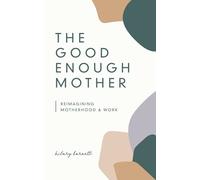 The Good Enough Mother: Reimagining Motherhood and Work