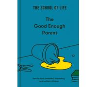 The Good Enough Parent: How to raise contented interesting and resilient childr
