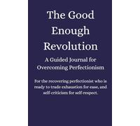 The Good Enough Revolution: A Guided Journal for Overcoming Perfectionism
