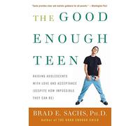 The Good Enough Teen: Raising Adolescents With Love And Acceptance (Desp ite How Impossible They May Be)