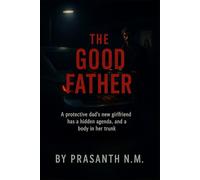 The Good Father: A Protective Dad’s New Girlfriend Has a Hidden Agenda, and a Body in Her Trunk