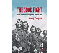 The Good Fight: Battle of Britain Propaganda and The Few