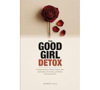 The Good Girl Detox: A 30-Day Recovery Guide for Women Done Apologizing, Over-Giving, and Putting Everyone Else First
