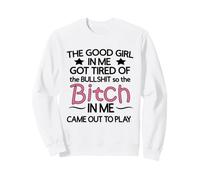 The Good Girl In Me Got Tired So The Bitch Comes Out To Play Sweatshirt