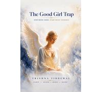 The Good Girl Trap: Stop Being Good. Start Being Yourself