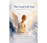 The Good Girl Trap: STOP BEING GOOD START BEING YOURSELF