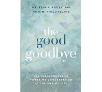 The Good Goodbye: The Transformative Power of Conversation at the End of Life