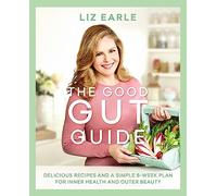 The Good Gut Guide : Delicious Recipes & a Simple 6-Week Plan for Inner Health & Outer Beauty