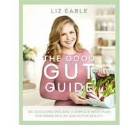 The Good Gut Guide: Delicious Recipes & a Simple 6-Week Plan for Inner Health & Outer Beauty