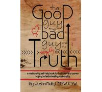The Good Guy, the Bad Guy, and the Ugly Truth: A Relationship Self-Help Book for Both Men and Women Hoping to Find Healthy Relationships