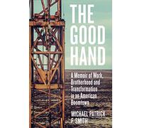 The Good Hand: A Memoir of Work, Brotherhood and Transformation in an American Boomtown