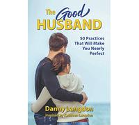 The Good Husband: 50 Practices That Will Make You Nearly Perfect
