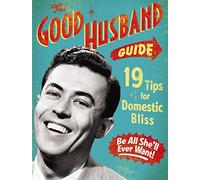 The Good Husband Guide: 19 Tips for Domestic Bliss