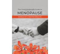 The Good Husband’s Guide to Menopause: Standing by Her in a World That's Selling to Her