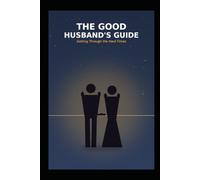 The Good Husband's Guide: Getting Through the Hard Times - A Research-Backed Path to Repair, Reconnection, and Resilience in Marriage