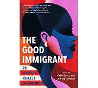 The Good Immigrant: 26 Writers Reflect on America