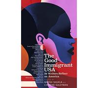 The Good Immigrant USA: 26 Writers on America, Immigration and Home