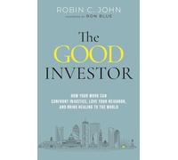 The Good Investor How Your Work Can Confront Injustice, Love Your Neighbour, And Bring Healing To The World