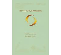 The Good Life, Authentically: The Alignment and Fulfilment Guide: The Alignment and Fulfillment Guide: 2 (The Unstoppable Life)