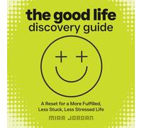 The Good Life Discovery Guide: A Reset for Real Life: Feel Less Stuck, Less Stressed, More Fulfilled