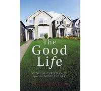 The Good Life: Genuine Christianity for the Middle Class (Christian Practice of Everyday Life)