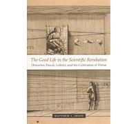 The Good Life in the Scientific Revolution: Descartes, Pascal, Leibniz, and the Cultivation of Virtue