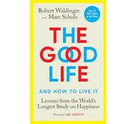 The Good Life: Lessons from the World's Longest Study on Happiness