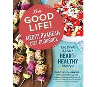 The Good Life! Mediterranean Diet Cookbook: Eat, Drink, and Live a Heart-Healthy Lifestyle