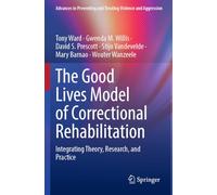 The Good Lives Model of Correctional Rehabilitation: Integrating Theory, Research, and Practice (Advances in Preventing and Treating Violence and Aggression)