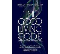 The Good Living Code: A Rebel's Guide to Aging Well