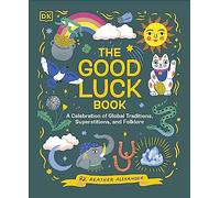 The Good Luck Book: A Celebration of Global Traditions, Superstitions, and Folklore