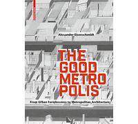 The Good Metropolis: From Urban Formlessness to Metropolitan Architecture