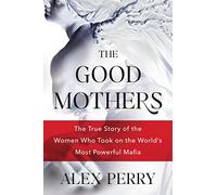 The Good Mothers: The True Story of the Women Who Took on the World's Most Powerful Mafia