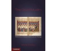 The Good Muslim: Reflections on Classical Islamic Law and Theology