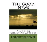 The Good News: A Modern Christian Apology