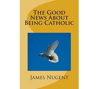 The Good News About Being Catholic