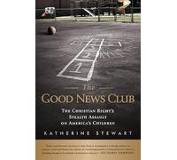The Good News Club: The Religious Right's Stealth Assault on America's Children