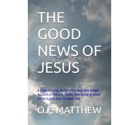 THE GOOD NEWS OF JESUS: A Clear, Concise, Scripturally Accurate Gospel Account of the Life, Death, and Burial of Jesus Christ in One Easy to Read Text
