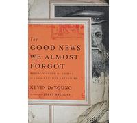 The Good News We Almost Forgot: Rediscovering the Gospel in a 16th Century Catechism