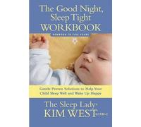 Good Night, Sleep Tight Workbook: The Sleep Lady's Gentle Step-by-step Guide for Tired Parents: Gentle Proven Solutions to Help Your Child Sleep Well and Wake Up Happy