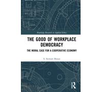 The Good of Workplace Democracy : The Moral Case for a Cooperative Economy