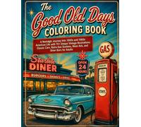 The Good Old Days Coloring Book: : A Nostalgic Journey Into 1950s and 1960s American Life with 70+ Unique Vintage Illustrations: Classic Cars, Retro Gas Stations, Neon Ads, and Diner Bars for Adults