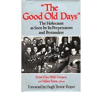 "The Good Old Days": The Holocaust as Seen by Its Perpetrators and Bystanders