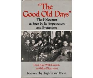 The Good Old Days: The Holocaust as Seen by Its Perpetrators and Bystanders by unknown 1st American edition (1991)