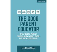 The Good Parent Educator: What every parent should know about their children's education