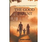 THE GOOD PARENT: Every Great Child Starts With a Good Parent