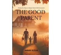 THE GOOD PARENT: Every Great Child Starts With a Good Parent