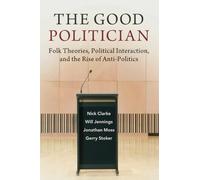 The Good Politician: Folk Theories, Political Interaction, and the Rise of Anti-Politics