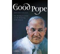 The Good Pope: The Making of a Saint and the Remaking of the Church--The Story of John XXIII and Vatican II