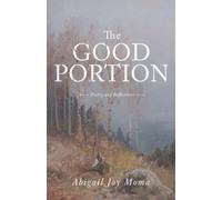 The Good Portion: Poetry and Reflections